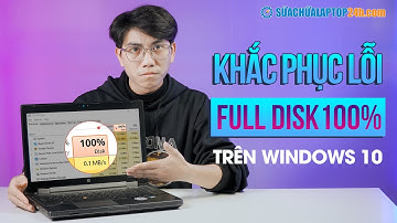 9 Cách sửa lỗi Full Disk 100% trên Windows 10 đơn giản, hiệu quả