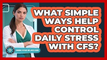 What Simple Ways Help Control Daily Stress With CFS?