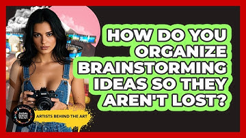 How Do You Organize Brainstorming Ideas So They Aren