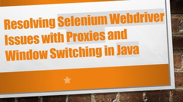 Resolving Selenium Webdriver Issues with Proxies and Window Switching in Java