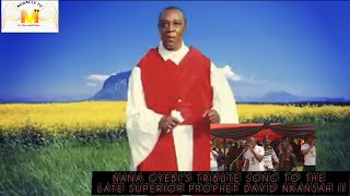 NANA GYEBI'S TRIBUTE SONG FOR THE LATE SUPERIOR PROPHET DAVID NKANSAH II