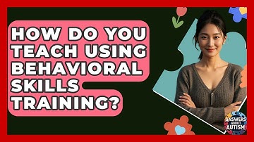 How Do You Teach Using Behavioral Skills Training? - Answers About Autism