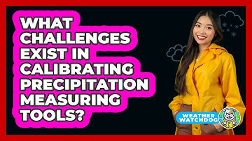 What Challenges Exist In Calibrating Precipitation Measuring Tools? - Weather Watchdog