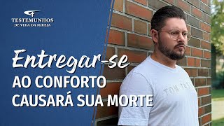 Testemunho de fé "Entregar-se ao conforto causará sua morte"