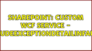 Sharepoint: Custom WCF service - includeExceptionDetailInFaults