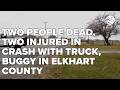 Two people dead, two injured in crash with truck, buggy in Elkhart County