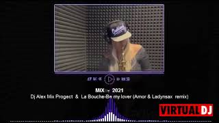 Dj Alex Mix Progect  &  La Bouche Be my lover Amor & Ladynsax  remix    MIX     2021