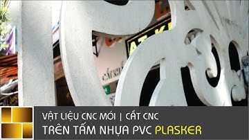 Vật liệu CNC mới - Tấm nhựa PVC Plasker | Cắt cnc | Cat cnc
