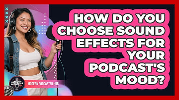 How Do You Choose Sound Effects For Your Podcast