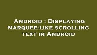 Android : Displaying marquee-like scrolling text in Android