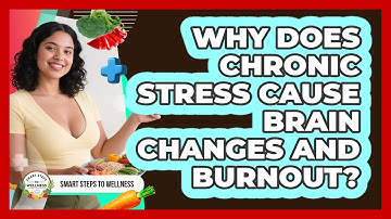 Why Does Chronic Stress Cause Brain Changes And Burnout? - Smart Steps to Wellness
