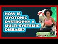 How Is Myotonic Dystrophy A Multi-systemic Disease? - Muscular Dystrophy Support Network