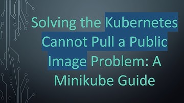 Solving the Kubernetes Cannot Pull a Public Image Problem: A Minikube Guide