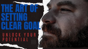 THE ART OF SETTING CLEAR GOAL-UNLOCK YOUR POTENTIAL