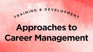 Approaches to Career Management - Training & Development Lecture 2 Part 1 (Full Version)