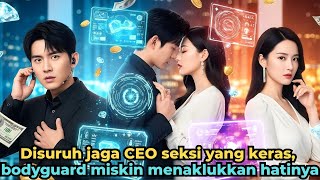 Disuruh jaga CEO seksi yang keras, bodyguard miskin menaklukkan hatinya hanya dalam semalam