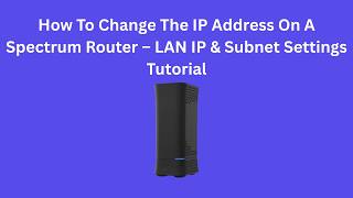 How To Change The IP Address On A Spectrum Router – LAN IP & Subnet Settings Tutorial