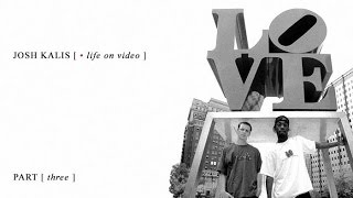 JOSH KALIS | Life On Video - Part 3