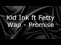 Kid Ink ft Fetty Wap - Promise (lyrics)