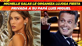 Michelle Salas le organiza lujosa fiesta privada a su papá Luis Miguel😱👏🏻