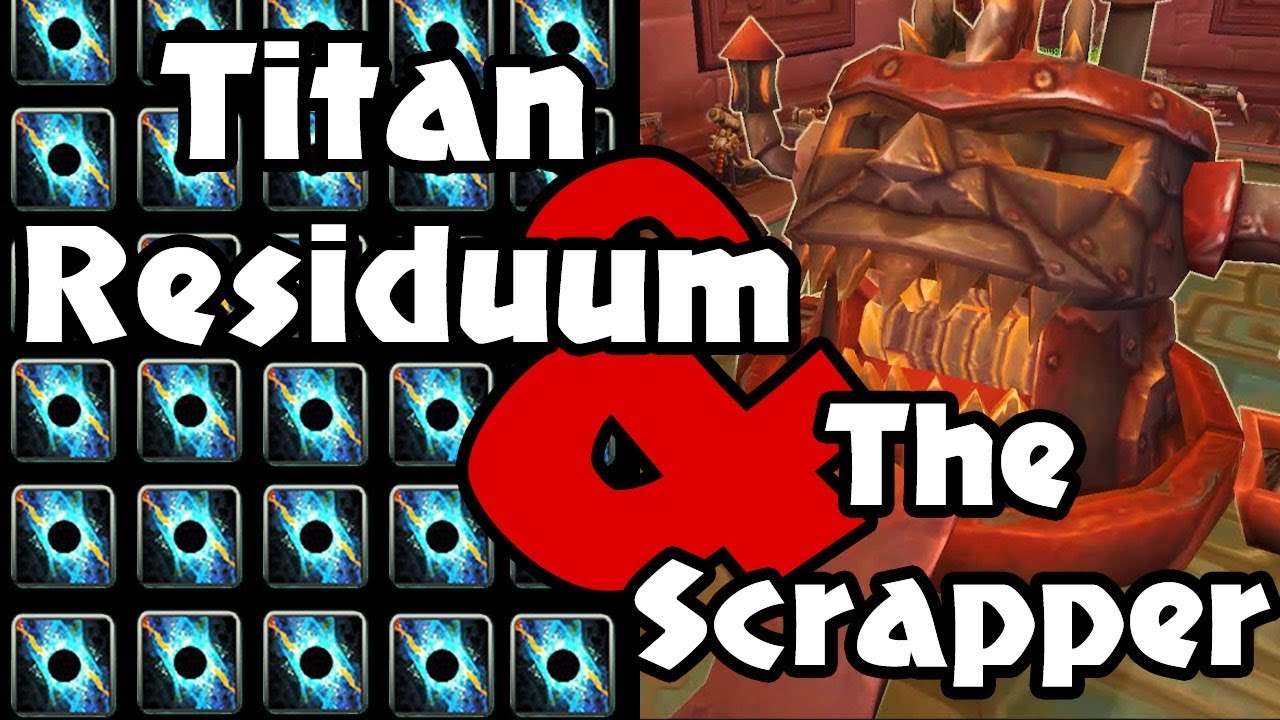 World Of Warcraft Guide - Using Titan Residuum and the Scrapper