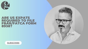 Are US Expats Required to File FBAR/FATCA Form 8938 - What to Know About Foreign Bank Reporting