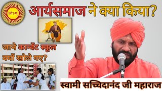 आर्यसमाज ने क्या किया? || जाने कान्वेंट स्कूल क्यों खोले गए? by Swami Sachchidanand ji Maharaj