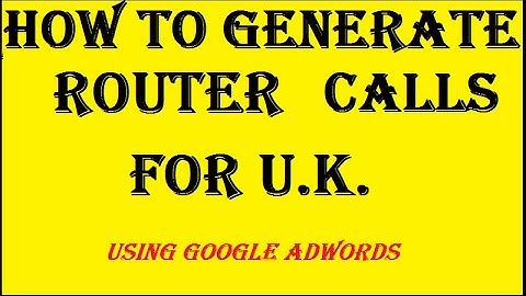 How To Generate Router Calls for U.K. Using Google Adwords