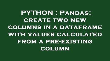 PYTHON : Pandas: create two new columns in a dataframe with values calculated from a pre-existing co