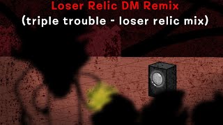 Fnf Loser Relic Dm Remix Triple Trouble - Loser Relic Mix