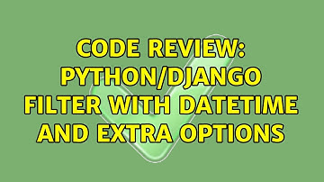 Code Review: Python/Django Filter with Datetime and extra options