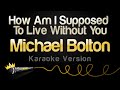 Michael Bolton - How Am I Supposed To Live Without You (Karaoke Version)