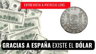 Gracias a España existe el Dólar | Entrevista a Patricio Lons