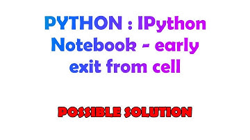 PYTHON : IPython Notebook - early exit from cell