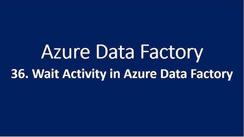 36. Wait Activity in Azure Data Factory