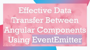 Effective Data Transfer Between Angular Components Using EventEmitter