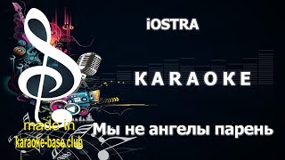 КАРАОКЕ 🎤 iOSTRA - а Мы не ангелы парень 🎤 сделано в студии: KARAOKE-BASE.CLUB