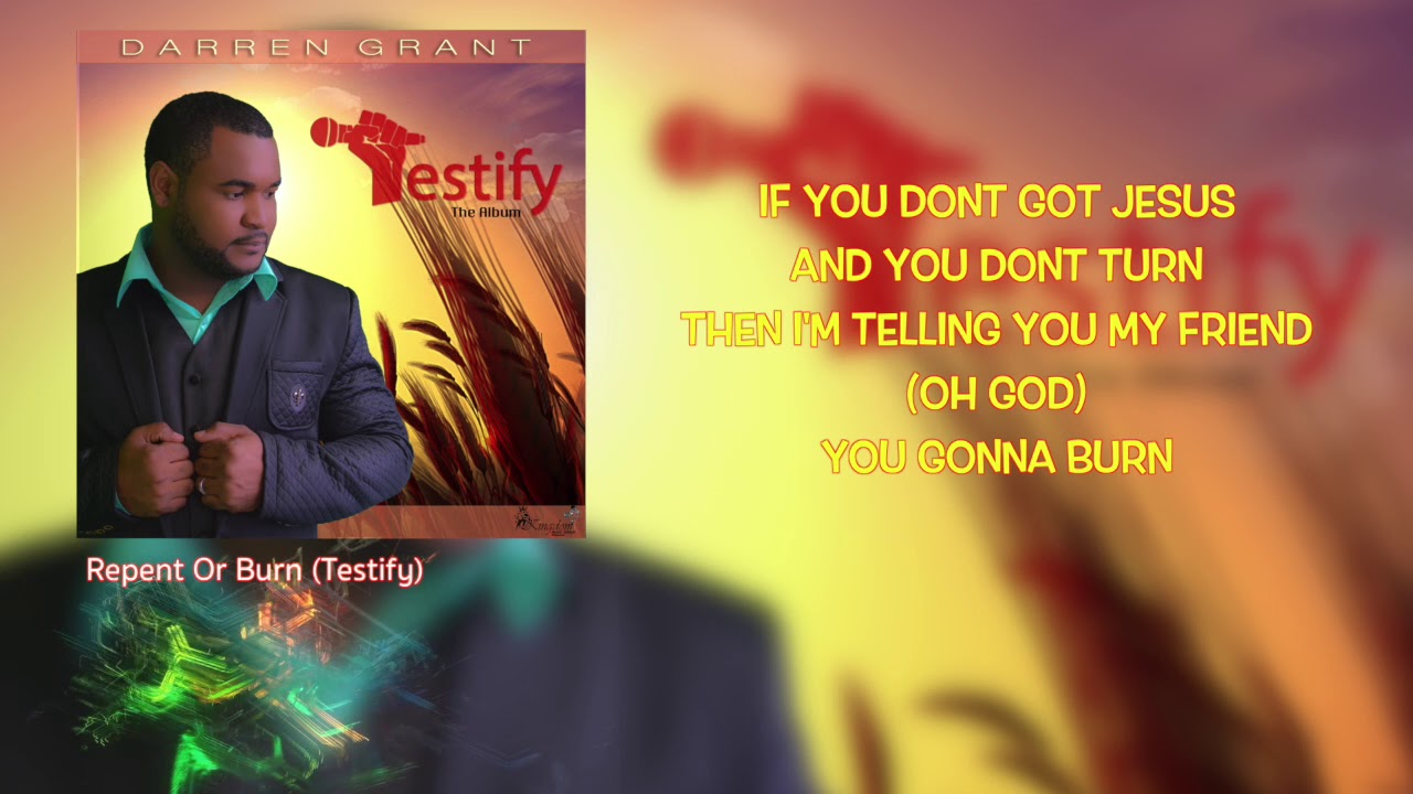 Watch DARREN GRANT - REPENT OR BURN (TESTIFY) Official Lyrics Video on YouTube Watch DARREN GRANT - REPENT OR BURN (TESTIFY) Official Lyrics Video on YouTube