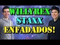 WILLYREX y STAXX enfadados! LA VERDAD