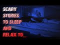 TRUE Scary Horror Stories To SLEEP & RELAX To | True Scary Stories