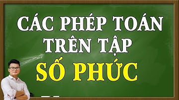 Số Phức (Toán 12) - Buổi 1: Các Phép Toán Trên Tập Số Phức | Thầy Nguyễn Phan Tiến