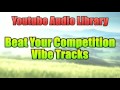 Beat Your Competition Youtube Audio Library Copyright Free Music Songs Vibe Tracks