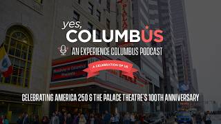 🎙️ yes, Columbus Podcast | Celebrating America 250 & the Palace Theatre’s 100th Anniversary