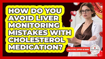 How Do You Avoid Liver Monitoring Mistakes With Cholesterol Medication?
