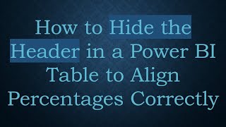 How to Hide the Header in a Power BI Table to Align Percentages Correctly