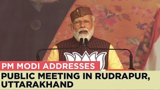 PM Modi addresses public meeting in Rudrapur, Uttarakhand