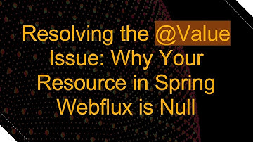 Resolving the @Value Issue: Why Your Resource in Spring Webflux is Null