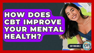 How Does CBT Improve Your Mental Health? - CBT for Gen Z