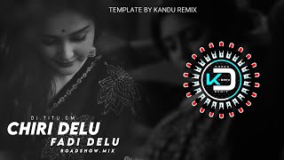 CHIRI DELU FADI DELU || NEW DJ REMIX || ROADSHOW REMIX || DJ KANDU REMIX