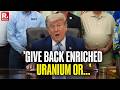President Trump Warns Iran of 'Something Very Drastic' if Enriched Uranium Is Not Returned